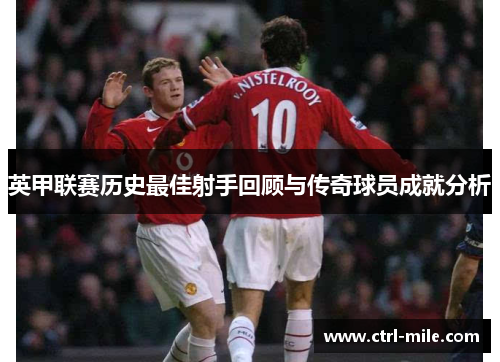 英甲联赛历史最佳射手回顾与传奇球员成就分析