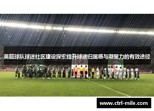 英超球队球迷社区建设探索提升球迷归属感与凝聚力的有效途径