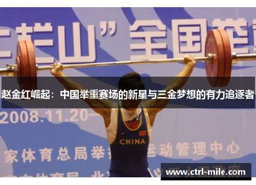 赵金红崛起：中国举重赛场的新星与三金梦想的有力追逐者