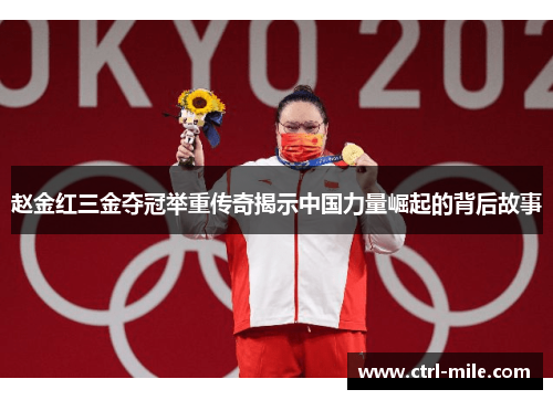 赵金红三金夺冠举重传奇揭示中国力量崛起的背后故事