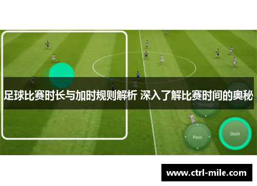 足球比赛时长与加时规则解析 深入了解比赛时间的奥秘