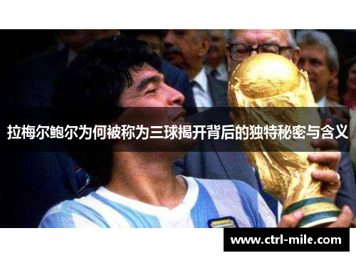 拉梅尔鲍尔为何被称为三球揭开背后的独特秘密与含义 拉梅尔鲍尔为何被称为三球揭开背后的独特秘密与含义