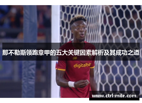 那不勒斯领跑意甲的五大关键因素解析及其成功之道 那不勒斯领跑意甲的五大关键因素解析及其成功之道