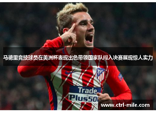 马德里竞技球员在美洲杯表现出色带领国家队闯入决赛展现惊人实力 马德里竞技球员在美洲杯表现出色带领国家队闯入决赛展现惊人实力