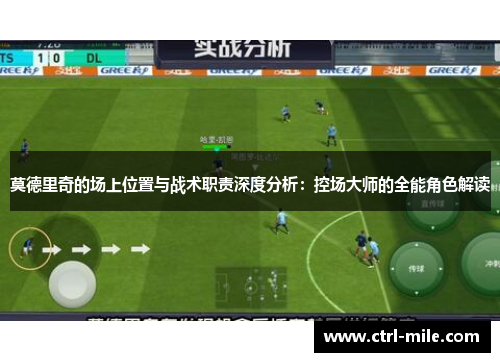 莫德里奇的场上位置与战术职责深度分析:控场大师的全能角色解读 莫德里奇的场上位置与战术职责深度分析:控场大师的全能角色解读