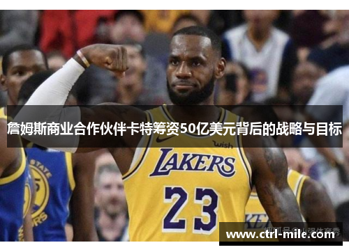 詹姆斯商业合作伙伴卡特筹资50亿美元背后的战略与目标