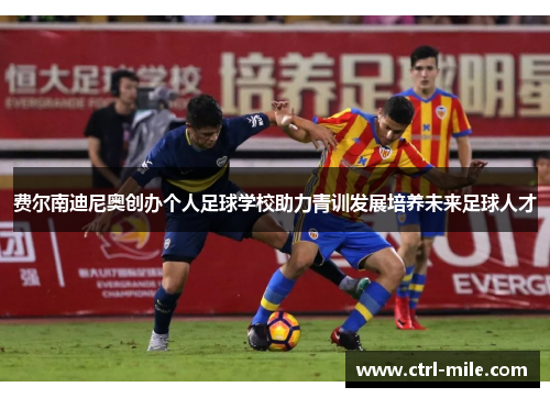费尔南迪尼奥创办个人足球学校助力青训发展培养未来足球人才 费尔南迪尼奥创办个人足球学校助力青训发展培养未来足球人才