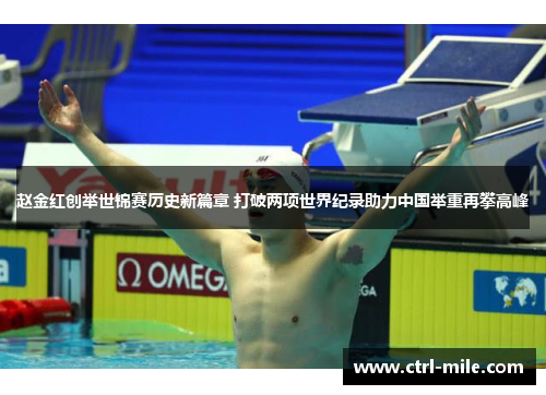 赵金红创举世锦赛历史新篇章 打破两项世界纪录助力中国举重再攀高峰 赵金红创举世锦赛历史新篇章 打破两项世界纪录助力中国举重再攀高峰
