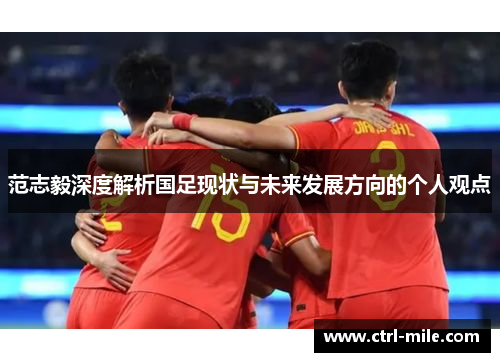 范志毅深度解析国足现状与未来发展方向的个人观点