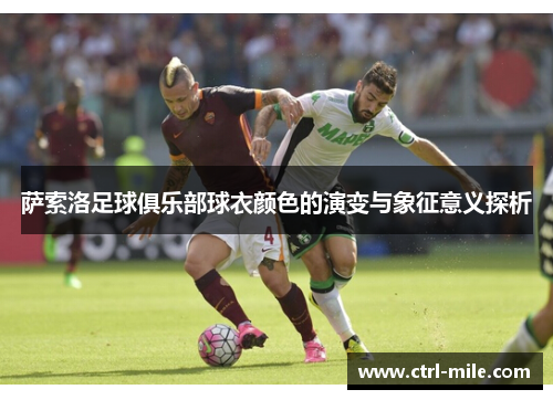 萨索洛足球俱乐部球衣颜色的演变与象征意义探析 萨索洛足球俱乐部球衣颜色的演变与象征意义探析