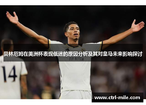 贝林厄姆在美洲杯表现低迷的原因分析及其对皇马未来影响探讨 贝林厄姆在美洲杯表现低迷的原因分析及其对皇马未来影响探讨