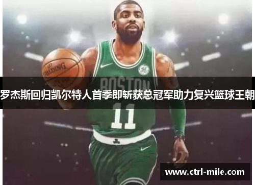 罗杰斯回归凯尔特人首季即斩获总冠军助力复兴篮球王朝