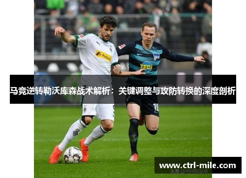 马竞逆转勒沃库森战术解析:关键调整与攻防转换的深度剖析 马竞逆转勒沃库森战术解析:关键调整与攻防转换的深度剖析